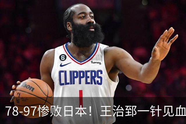 78-97惨败日本！王治郅一针见血大实话：球员真不缺拼劲，只是实打实打不过